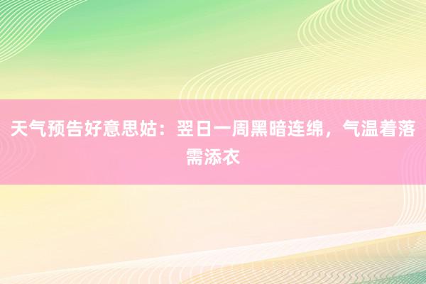 天气预告好意思姑：翌日一周黑暗连绵，气温着落需添衣